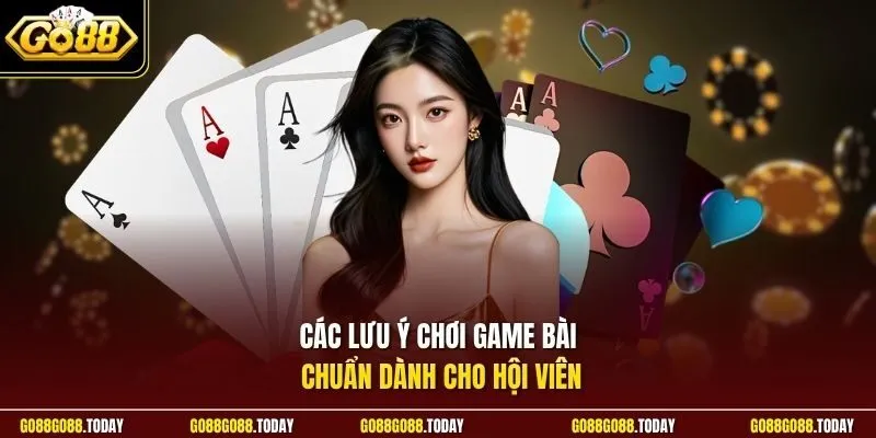 Các lưu ý chơi game bài chuẩn dành cho hội viên