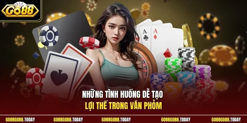 Những tình huống dễ tạo lợi thế trong ván Phỏm